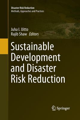 Sustainable Development and Disaster Risk Reduction - Uitto, Juha I (Editor), and Shaw, Rajib (Editor)