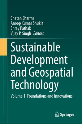 Sustainable Development and Geospatial Technology: Volume 1: Foundations and Innovations - Sharma, Chetan (Editor), and Shukla, Anoop Kumar (Editor), and Pathak, Shray (Editor)