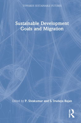 Sustainable Development Goals and Migration - Sivakumar, P (Editor), and Rajan, S Irudaya (Editor)