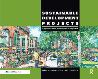 Sustainable Development Projects: Integrated Design, Development, and Regulation - Godschalk, David R., and Malizia, Emil E.