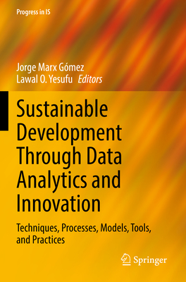 Sustainable Development Through Data Analytics and Innovation: Techniques, Processes, Models, Tools, and Practices - Marx G�mez, Jorge (Editor), and Yesufu, Lawal O. (Editor)