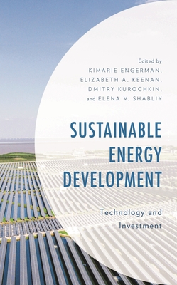 Sustainable Energy Development: Technology and Investment - Shabliy, Elena V (Editor), and Keenan, Elizabeth A (Editor), and Kurochkin, Dmitry (Editor)