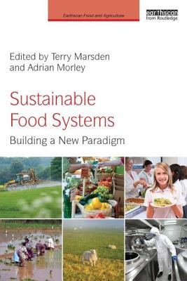 Sustainable Food Systems: Building a New Paradigm - Marsden, Terry, Professor (Editor), and Morley, Adrian (Editor)