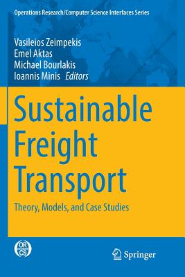 Sustainable Freight Transport: Theory, Models, and Case Studies - Zeimpekis, Vasileios (Editor), and Aktas, Emel (Editor), and Bourlakis, Michael (Editor)