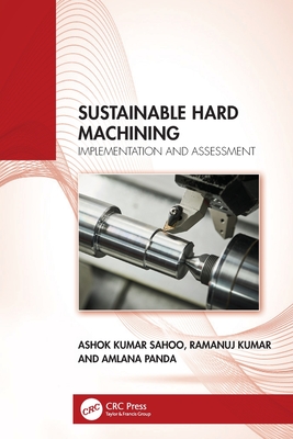 Sustainable Hard Machining: Implementation and Assessment - Sahoo, Ashok Kumar, and Kumar, Ramanuj, and Panda, Amlana