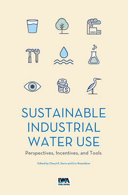 Sustainable Industrial Water Use: Perspectives, Incentives, and Tools - Davis, Cheryl (Editor), and Rosenblum, Eric (Editor)