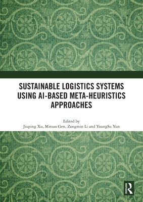 Sustainable Logistics Systems Using Ai-Based Meta-Heuristics Approaches - Xu, Jiuping (Editor), and Gen, Mitsuo (Editor), and Li, Zongmin (Editor)