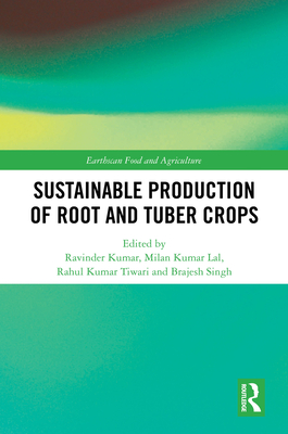 Sustainable Production of Root and Tuber Crops - Kumar, Ravinder (Editor), and Kumar Lal, Milan (Editor), and Kumar Tiwari, Rahul (Editor)