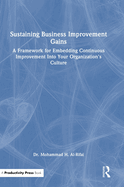 Sustaining Business Improvement Gains: A Framework for Embedding Continuous Improvement Into Your Organization's Culture