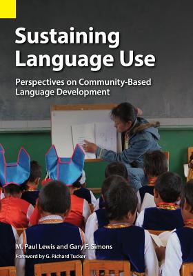 Sustaining Language Use: Perspectives on Community-Based Language Development - Lewis, M Paul, and Simons, Gary F, and Tucker, G Richard (Foreword by)