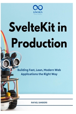SvelteKit in Production: Building Fast, Lean, Modern Web Applications the Right Way - Sander, Rafael