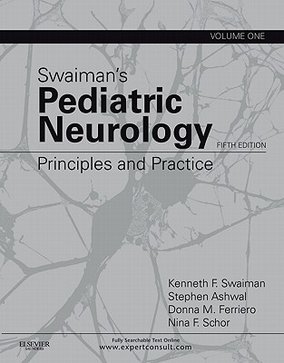 Swaiman's Pediatric Neurology: Principles and Practice, 2-Volume Set - Swaiman, Kenneth F, and Ashwal, Stephen, MD, and Ferriero, Donna M, MD, MS