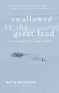 Swallowed by the Great Land: And Other Dispatches from Alaska's Frontier