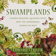 Swamplands: Tundra Beavers, Quaking Bogs, and the Improbable World of Peat