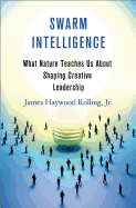 Swarm Intelligence: What Nature Teaches Us about Shaping Creative Leadership