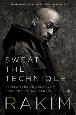 Sweat the Technique: Revelations on Creativity from the Lyrical Genius - Rakim