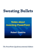 Sweating Bullets: Notes about Inventing PowerPoint