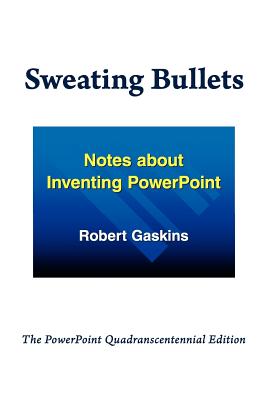 Sweating Bullets: Notes about Inventing PowerPoint - Gaskins, Robert