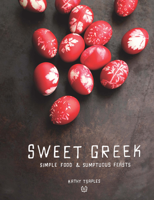 Sweet Greek: Simple Food and Sumptuous Feasts - Tsaples, Kathy