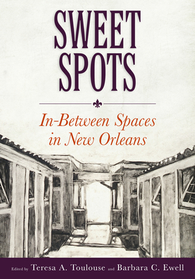 Sweet Spots: In-Between Spaces in New Orleans - Toulouse, Teresa (Editor), and Ewell, Barbara C (Editor)