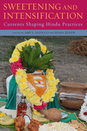 Sweetening and Intensification: Currents Shaping Hindu Practices