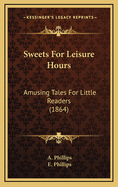 Sweets for Leisure Hours: Amusing Tales for Little Readers (1864)