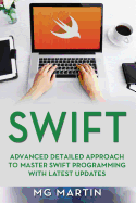 Swift: Advanced Detailed Approach to Master Swift Programming with Latest Updates