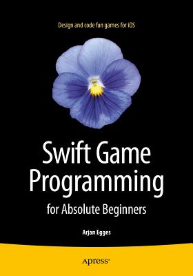Swift Game Programming for Absolute Beginners - Egges, Arjan