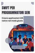 Swift per programmatori seri: Creare applicazioni iOS native nel modo giusto
