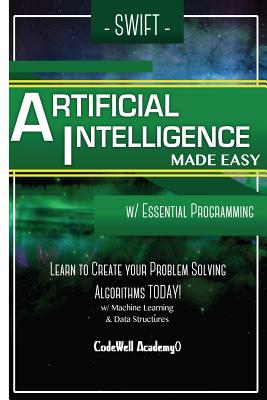 Swift Programming Artificial Intelligence: Made Easy, w/ Essential Programming Learn to Create your * Problem Solving * Algorithms! TODAY! w/ Machine Learning & Data Structures - Academy, Code Well