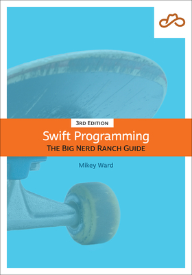 Swift Programming: The Big Nerd Ranch Guide - Mathias, Matthew, and Ward, Mikey, and Gallagher, John