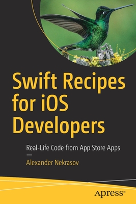 Swift Recipes for iOS Developers: Real-Life Code from App Store Apps - Nekrasov, Alexander
