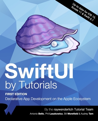 SwiftUI by Tutorials (First Edition): Declarative App Development on the Apple Ecosystem - Bello, Antonio, and Laszkowicz, Phil, and Morefield, Bill