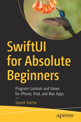Swiftui for Absolute Beginners: Program Controls and Views for Iphone, Ipad, and Mac Apps - Varma, Jayant