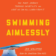 Swimming Aimlessly: One Man's Journey Through Infertility and What We Can All Learn from It
