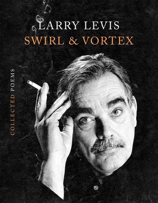 Swirl & Vortex: Collected Poems - Levis, Larry
