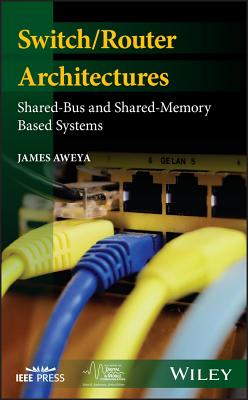 Switch/Router Architectures: Shared-Bus and Shared-Memory Based Systems - Aweya, James, Dr.