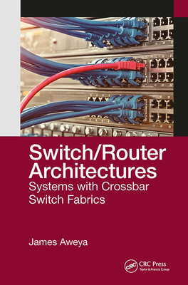 Switch/Router Architectures: Systems with Crossbar Switch Fabrics - Aweya, James
