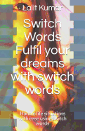 Switch Words: Fulfil Your Dreams with Switch Words: Handle Life Situations with Ease Using Switch Words