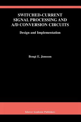 Switched-Current Signal Processing and A/D Conversion Circuits: Design and Implementation - Jonsson, Bengt E.