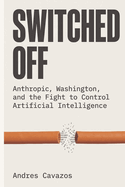 Switched Off: Anthropic, Washington, and the Fight to Control Artificial Intelligence