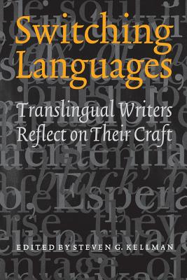 Switching Languages: Translingual Writers Reflect on Their Craft - Kellman, Steven G, Professor, PH.D (Editor)