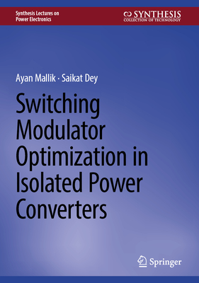 Switching Modulator Optimization in Isolated Power Converters - Mallik, Ayan, and Dey, Saikat