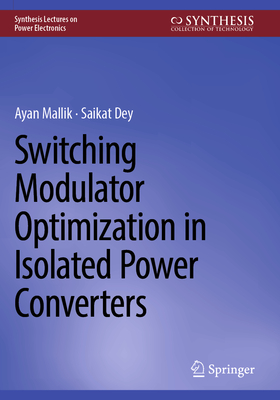 Switching Modulator Optimization in Isolated Power Converters - Mallik, Ayan, and Dey, Saikat