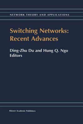 Switching Networks: Recent Advances - Ding-Zhu Du (Editor), and Hung Q Ngo (Editor)