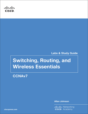 Switching, Routing, and Wireless Essentials Labs and Study Guide (CCNAv7) - Johnson, Allan, and Cisco Networking Academy
