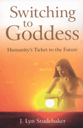 Switching to Goddess: Humanity's Ticket to the Future