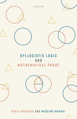Syllogistic Logic and Mathematical Proof - Mancosu, Paolo, Prof., and Mugnai, Massimo