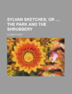Sylvan Sketches; or .... the Park and the Shrubbery