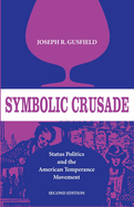 Symbolic Crusade: Status Politics and the American Temperance Movement